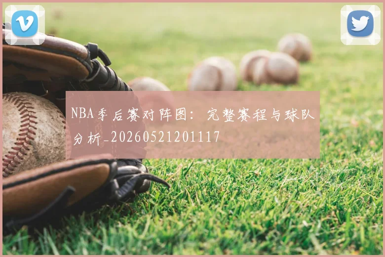 NBA季后赛对阵图：完整赛程与球队分析_20260521201117
