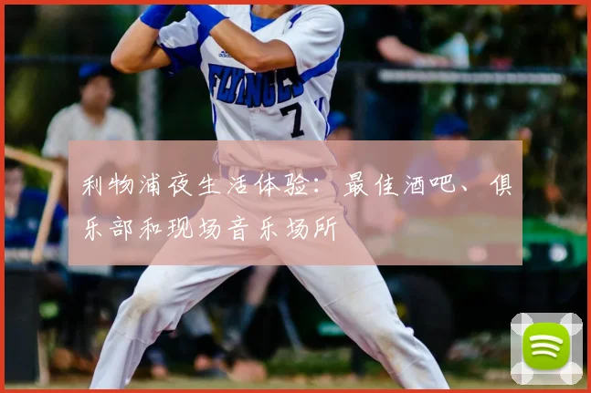 利物浦夜生活体验：最佳酒吧、俱乐部和现场音乐场所